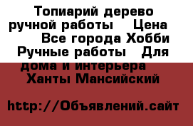 Топиарий-дерево ручной работы. › Цена ­ 900 - Все города Хобби. Ручные работы » Для дома и интерьера   . Ханты-Мансийский